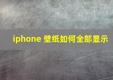 iphone 壁纸如何全部显示